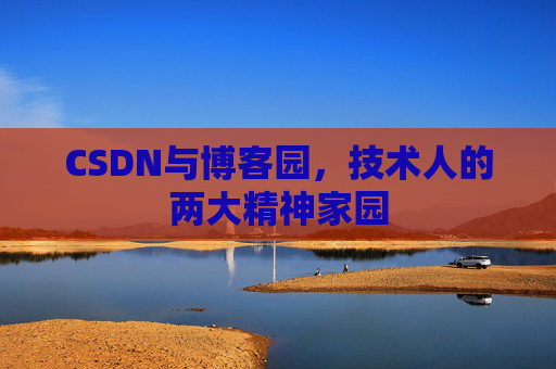 CSDN与博客园，技术人的两大精神家园